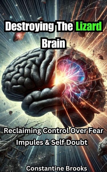 Destroying The Lizard Brain: Reclaiming Control Over Fear, Impulses & Self Doubt (eBook, ePUB) Destroying The Lizard Brain: Reclaiming Control Over Fear, Impulses & Self Doubt (eBook, ePUB)