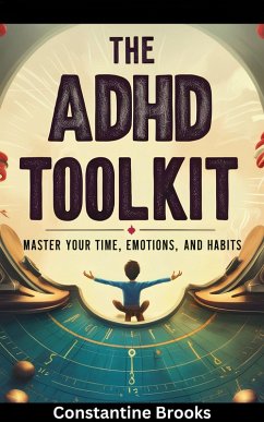 The ADHD Toolkit:Master Your Time, Emotions, and Habits (eBook, ePUB) - Kontodimos, Kostas; Brooks, Constantine