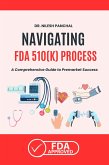 Navigating the FDA 510(k) Process (Mastering the FDA Approval Process, #5) (eBook, ePUB) Navigating the FDA 510(k) Process (Mastering the FDA Approval Process, #5) (eBook, ePUB)