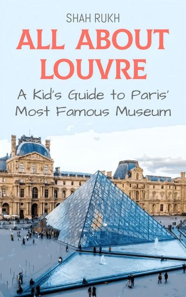 All About Louvre: A Kid's Guide to Paris' Most Famous Museum (Educational Books For Kids, #21) (eBook, ePUB)