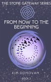 From Now to the Beginning (The Stone Gateway Series, #2) (eBook, ePUB) From Now to the Beginning (The Stone Gateway Series, #2) (eBook, ePUB)