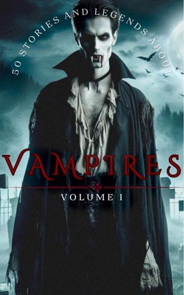 50 Stories and Legends About VAMPIRES (eBook, ePUB) 50 Stories and Legends About VAMPIRES (eBook, ePUB)