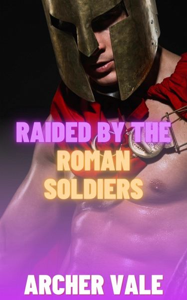 Raided by the Roman Soldiers (Gay Historical Erotica: Alpha Males of Ancient Rome and Greece, #4) (eBook, ePUB) Raided by the Roman Soldiers (Gay Historical Erotica: Alpha Males of Ancient Rome and Greece, #4) (eBook, ePUB)