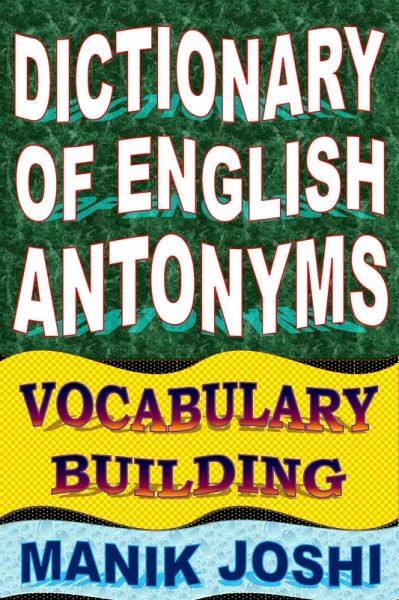 Dictionary of English Antonyms: Vocabulary Building (English Word Power, #2) (eBook, ePUB) Dictionary of English Antonyms: Vocabulary Building (English Word Power, #2) (eBook, ePUB)