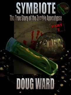 Symbiote; The True Story of the Zombie Apocalypse Part 2 (eBook, ePUB) - Ward, Doug