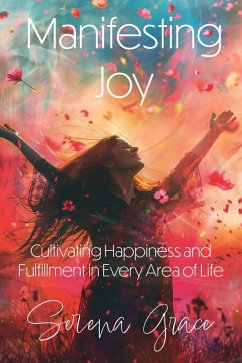 Manifesting Joy: Cultivating Happiness and Fulfillment in Every Area of Life (eBook, ePUB) - Grace, Serena