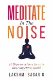 Meditate in the Noise:-10 Steps to Achieve Focus in this Competitive World (eBook, ePUB) Meditate in the Noise:-10 Steps to Achieve Focus in this Competitive World (eBook, ePUB)