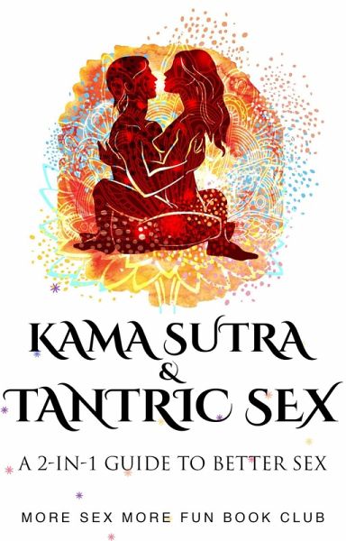 Kama Sutra & Tantric Sex: A 2-in-1 Guide to Better Sex (Sex Life Bundles, #1) (eBook, ePUB)