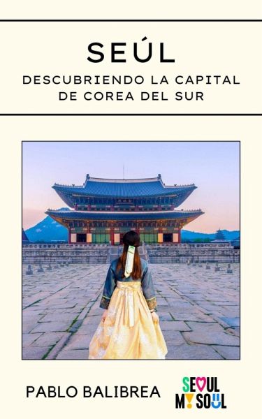 Seúl: Descubriendo la capital de Corea del Sur (Confesiones de un Viajero) (eBook, ePUB)