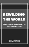 Rewilding the World: The Radical Movement to Restore Nature (eBook, ePUB)