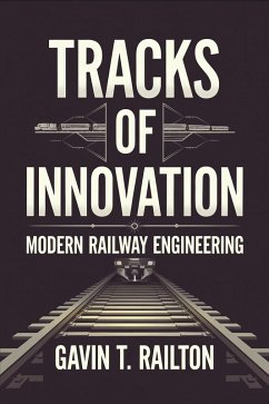 Tracks of Innovation: Modern Railway Engineering (eBook, ePUB) - Railton, Gavin T.