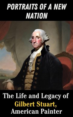 Portraits of a New Nation : The Life and Legacy of Gilbert Stuart, American Painter (eBook, ePUB) - Kaushalya, Ruchini