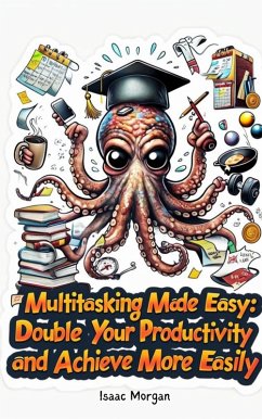 Multitasking Made Easy : Double Your Productivity And Achieve More Easily (eBook, ePUB) - Morgan, Isaac