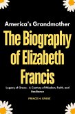 The Biography of Elizabeth Francis - America's Grandmother : Legacy of Grace - A Century of Wisdom, Faith, and Resilience (eBook, ePUB)