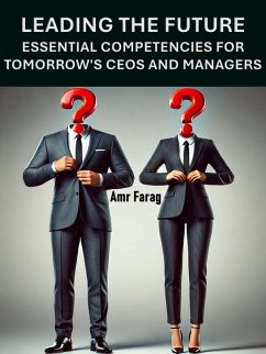 Leading the Future Essential Competencies for Tomorrow's CEOs and Managers (eBook, ePUB) - Farag, Amr