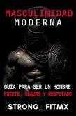 Masculinidad Moderna: Guía para Ser un Hombre Fuerte, Seguro y Respetado" (eBook, ePUB) Masculinidad Moderna: Guía para Ser un Hombre Fuerte, Seguro y Respetado" (eBook, ePUB)