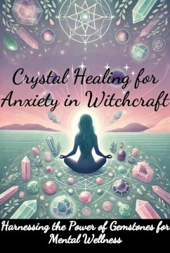 Crystal Healing for Anxiety in Witchcraft: Harnessing the Power of Gemstones for Mental Wellness (eBook, ePUB) - Creighton, Nick