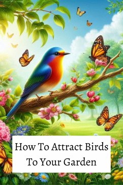 How To Attract Birds To Your Garden (eBook, ePUB) - Gengan, Shanay