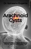 Arachnoid Cysts: Comprehensive Guide to Causes, Symptoms, Diagnosis, and Advanced Treatments for Brain and Spinal Health (eBook, ePUB)