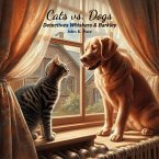 Cats vs Dogs: Detectives Whiskers & Barkley Solve a Mystery (Cats vs Dogs Featuring Whiskers & Barkley, #2) (eBook, ePUB) Cats vs Dogs: Detectives Whiskers & Barkley Solve a Mystery (Cats vs Dogs Featuring Whiskers & Barkley, #2) (eBook, ePUB)