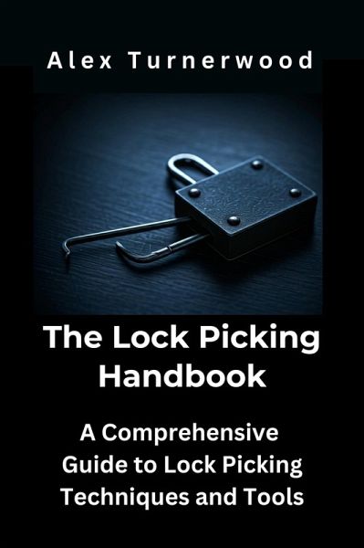 The Lock Picking Handbook: A Comprehensive Guide to Lock Picking Techniques and Tools (eBook, ePUB) The Lock Picking Handbook: A Comprehensive Guide to Lock Picking Techniques and Tools (eBook, ePUB)