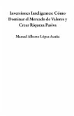 Inversiones Inteligentes: Cómo Dominar el Mercado de Valores y Crear Riqueza Pasiva (eBook, ePUB)