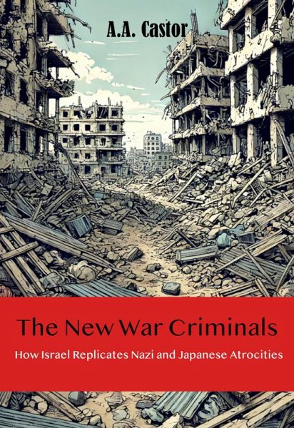 The New War Criminals: How Israel Replicates Nazi and Japanese Atrocities (eBook, ePUB) The New War Criminals: How Israel Replicates Nazi and Japanese Atrocities (eBook, ePUB)