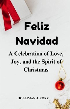 Feliz Navidad: A Celebration of Love, Joy, and the Spirit of Christmas. (eBook, ePUB) - Rory, Holliman J.