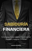 Sabiduría Financiera; Estrategias Comprobadas Para Construir Riqueza y Asegurar Tu Futuro (eBook, ePUB)