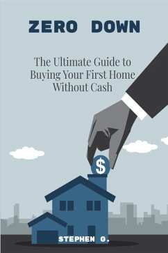 Zero Down The Ultimate Guide to Buying Your First Home Without Cash (eBook, ePUB) - G., Stephen