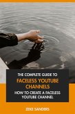 The Complete Guide to Faceless YouTube Channels: How to Create A Faceless YouTube Channel (eBook, ePUB) The Complete Guide to Faceless YouTube Channels: How to Create A Faceless YouTube Channel (eBook, ePUB)