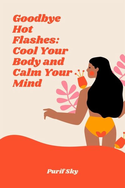 Goodbye Hot Flashes: Cool Your Body and Calm Your Mind (eBook, ePUB)