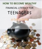 How to Become Wealthy - Financial Literacy for Teenagers (eBook, ePUB) How to Become Wealthy - Financial Literacy for Teenagers (eBook, ePUB)
