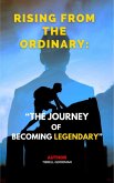 Rising from the Ordinary: The Journey to Becoming Legendary (eBook, ePUB) Rising from the Ordinary: The Journey to Becoming Legendary (eBook, ePUB)