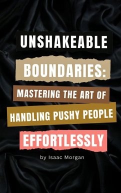 Cover Unshakeable Boundaries: Mastering The Art of Handling Pushy People Effortlessly (eBook, ePUB)