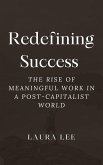 Redefining Success: The Rise of Meaningful Work in a Post-Capitalist World (eBook, ePUB) Redefining Success: The Rise of Meaningful Work in a Post-Capitalist World (eBook, ePUB)