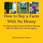 How to Buy a Farm With No Money; The Resourceful Farmers' Guide to Working With the USDA Farm Service Agency (eBook, ePUB)