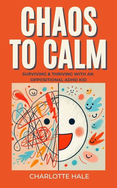 Chaos To Calm: Surviving And Thriving With An Oppositional ADHD Kid (eBook, ePUB) Chaos To Calm: Surviving And Thriving With An Oppositional ADHD Kid (eBook, ePUB)