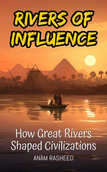Rivers of Influence: How Great Rivers Shaped Civilizations (eBook, ePUB) Rivers of Influence: How Great Rivers Shaped Civilizations (eBook, ePUB)