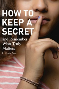 How to Keep A Secret and Remember What Truly Matters (eBook, ePUB) - Zager, Cloette