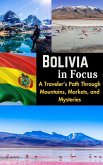 Bolivia in Focus : A Traveler's Path Through Mountains, Markets, and Mysteries (eBook, ePUB)