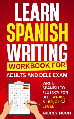Learn Spanish Writing Workbook for Adults and DELE Exam (Spanish Language Learning) (eBook, ePUB) - Moon, Audrey