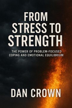 From Stress to Strength: The Power of Problem-Focused Coping and Emotional Equilibrium (eBook, ePUB) - Crown, Dan