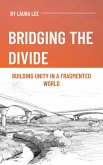 Bridging the Divide: Building Unity in a Fragmented World (eBook, ePUB) Bridging the Divide: Building Unity in a Fragmented World (eBook, ePUB)