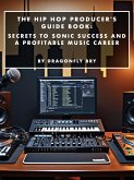 The Hip Hop Producer's Guide Book: Secrets to Sonic Success and a Profitable Music Career (eBook, ePUB) The Hip Hop Producer's Guide Book: Secrets to Sonic Success and a Profitable Music Career (eBook, ePUB)