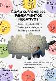 Cómo superar los pensamientos negativos: Guía Práctica de 7 Pasos para Manejar el Estrés y la Ansiedad (eBook, ePUB) Cómo superar los pensamientos negativos: Guía Práctica de 7 Pasos para Manejar el Estrés y la Ansiedad (eBook, ePUB)