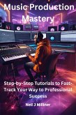 Music Production Mastery-Step-by-Step Tutorials to Fast-Track Your Way to Professional Success (eBook, ePUB)