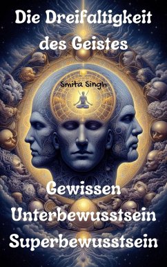 Die Dreifaltigkeit des Geistes: Gewissen Unterbewusstsein Superbewusstsein (eBook, ePUB) - Singh, Smita