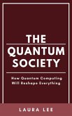 The Quantum Society: How Quantum Computing Will Reshape Everything (eBook, ePUB) The Quantum Society: How Quantum Computing Will Reshape Everything (eBook, ePUB)