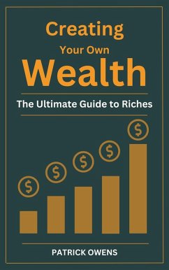 Cover Creating Your Own Wealth: The Ultimate Guide to Riches (eBook, ePUB)